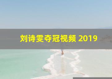 刘诗雯夺冠视频 2019